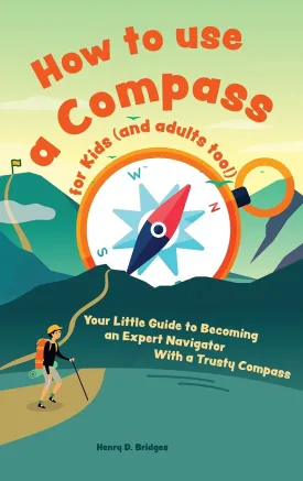 How to use a compass for kids (and adults too!): Your Little Guide to Becoming an Expert Navigator With a Trusty Compass Hardcover  June 3, 2021