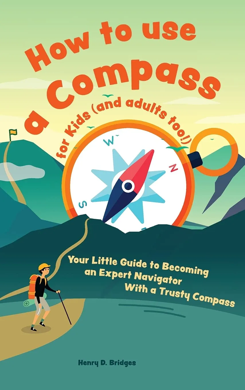 How to use a compass for kids (and adults too!): Your Little Guide to Becoming an Expert Navigator With a Trusty Compass Hardcover  June 3, 2021